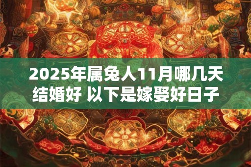2025年属兔人11月哪几天结婚好 以下是嫁娶好日子