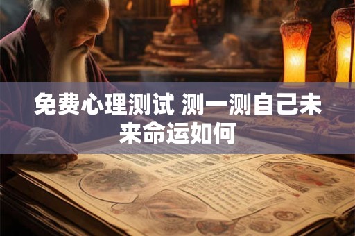 免费心理测试 测一测自己未来命运如何