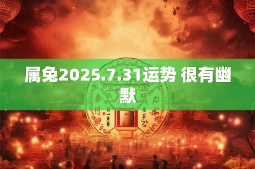 属兔2025.7.31运势 很有幽默