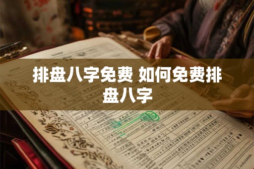 排盘八字免费 如何免费排盘八字