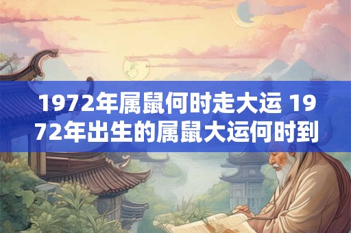 1972年属鼠何时走大运 1972年出生的属鼠大运何时到来