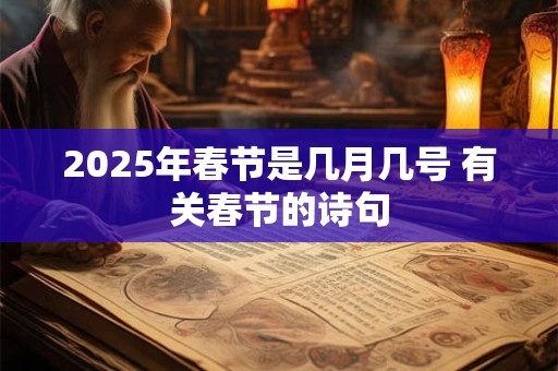 2025年春节是几月几号 有关春节的诗句