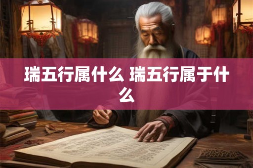 瑞五行属什么 瑞五行属于什么
