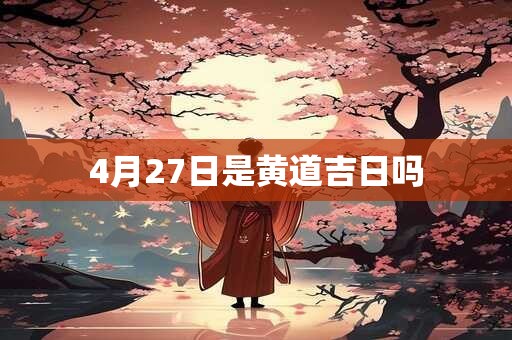 4月27日是黄道吉日吗