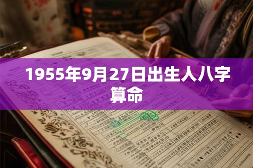 1955年9月27日出生人八字算命