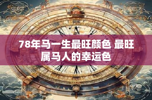 78年马一生最旺颜色 最旺属马人的幸运色