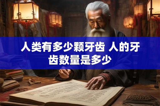 人类有多少颗牙齿 人的牙齿数量是多少