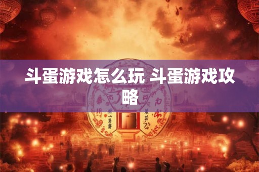 斗蛋游戏怎么玩 斗蛋游戏攻略