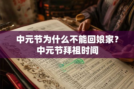 中元节为什么不能回娘家？中元节拜祖时间