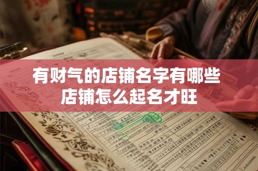 有财气的店铺名字有哪些 店铺怎么起名才旺