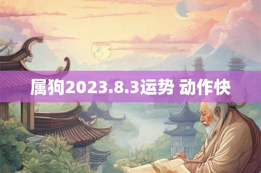 属狗2023.8.3运势 动作快