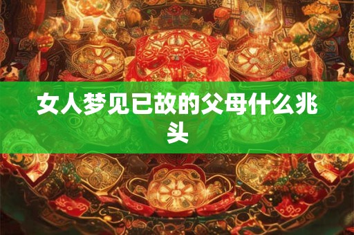 女人梦见已故的父母什么兆头