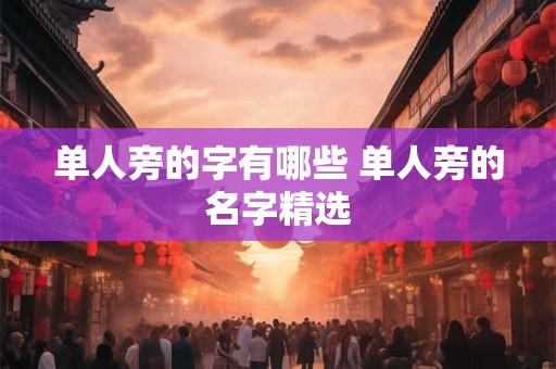 单人旁的字有哪些 单人旁的名字精选