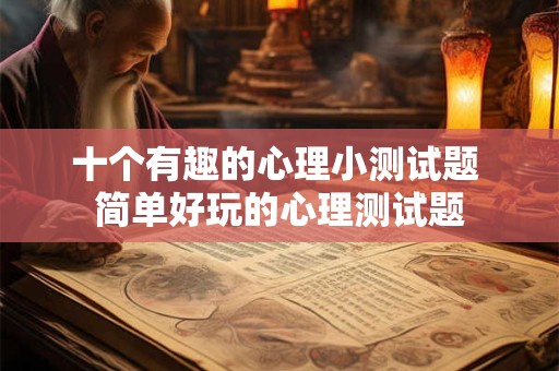 十个有趣的心理小测试题 简单好玩的心理测试题