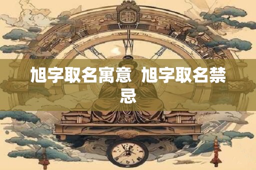 旭字取名寓意  旭字取名禁忌