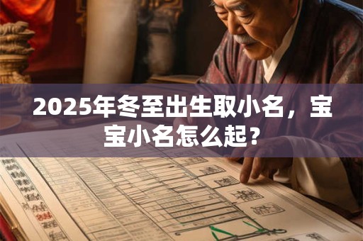2025年冬至出生取小名，宝宝小名怎么起？