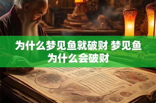 为什么梦见鱼就破财 梦见鱼为什么会破财