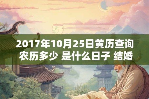 2017年10月25日黄历查询 农历多少 是什么日子 结婚吉时