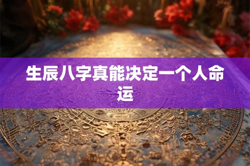 生辰八字真能决定一个人命运