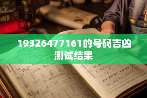 19326477161的号码吉凶测试结果
