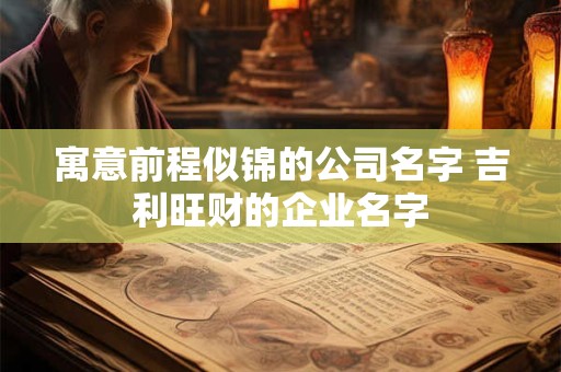 寓意前程似锦的公司名字 吉利旺财的企业名字