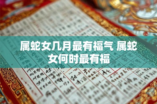 属蛇女几月最有福气 属蛇女何时最有福