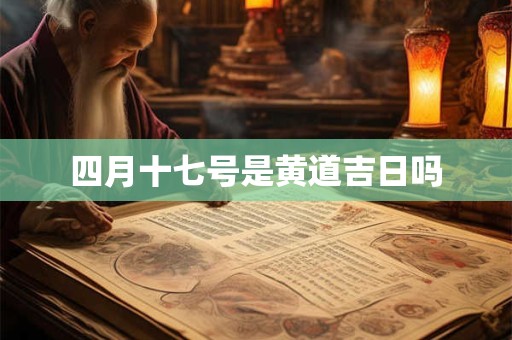 四月十七号是黄道吉日吗