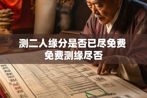 测二人缘分是否已尽免费 免费测缘尽否