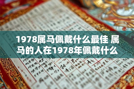1978属马佩戴什么最佳 属马的人在1978年佩戴什么最合适