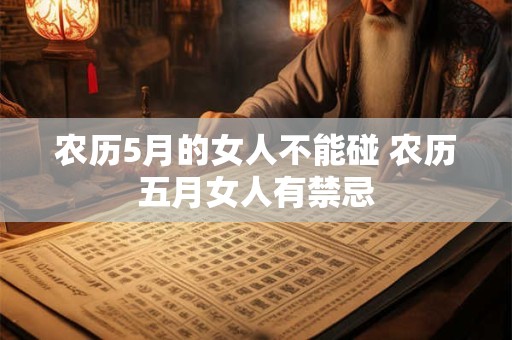 农历5月的女人不能碰 农历五月女人有禁忌