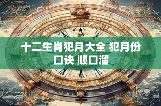 十二生肖犯月大全 犯月份口诀 顺口溜