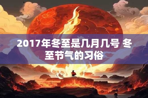 2017年冬至是几月几号 冬至节气的习俗 2017年冬至是几月几号 冬至节气的习俗