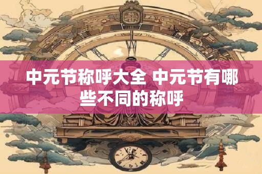 中元节称呼大全 中元节有哪些不同的称呼