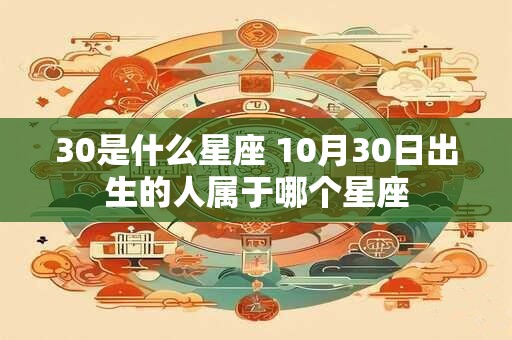 30是什么星座 10月30日出生的人属于哪个星座