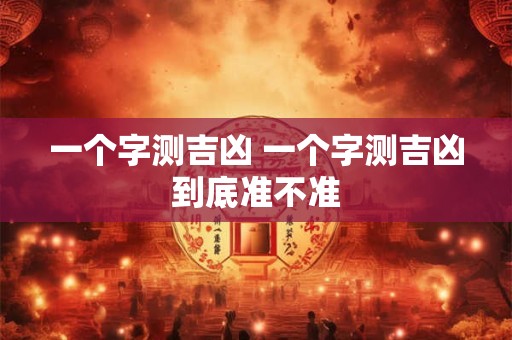 一个字测吉凶 一个字测吉凶到底准不准