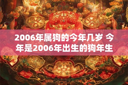 2006年属狗的今年几岁 今年是2006年出生的狗年生肖那么今年它多少岁了