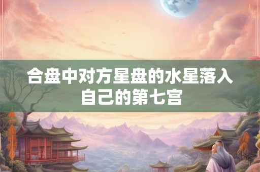 合盘中对方星盘的水星落入自己的第七宫
