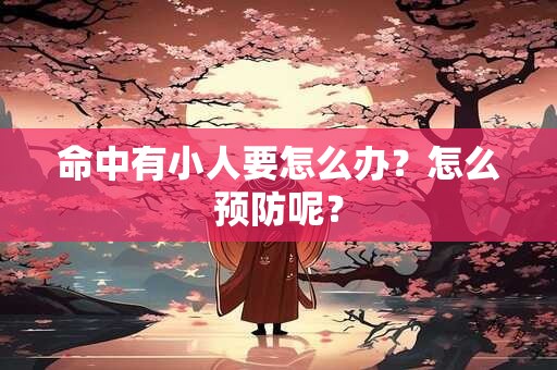 命中有小人要怎么办？怎么预防呢？