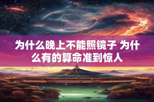 为什么晚上不能照镜子 为什么有的算命准到惊人