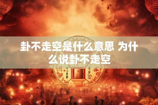 卦不走空是什么意思 为什么说卦不走空