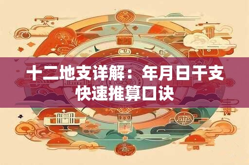 十二地支详解：年月日干支快速推算口诀
