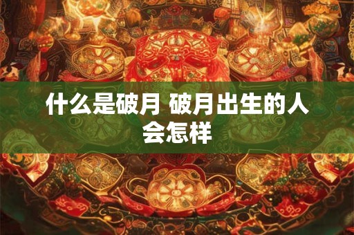 什么是破月 破月出生的人会怎样