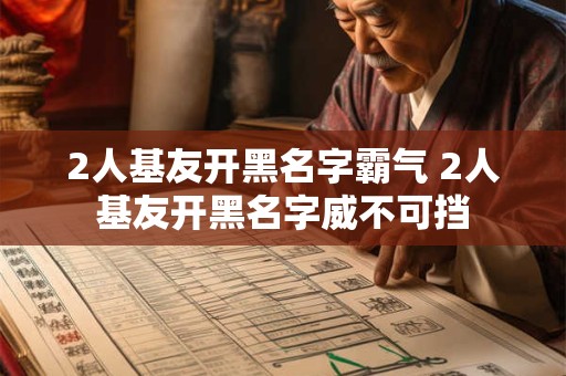 2人基友开黑名字霸气 2人基友开黑名字威不可挡