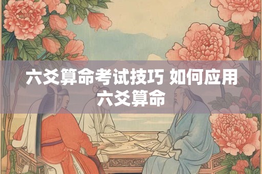 六爻算命考试技巧 如何应用六爻算命