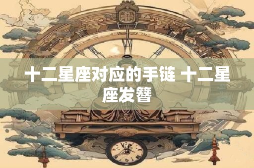 十二星座对应的手链 十二星座发簪