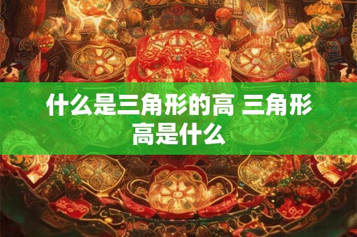 什么是三角形的高 三角形高是什么