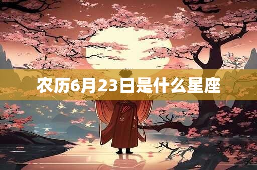 农历6月23日是什么星座