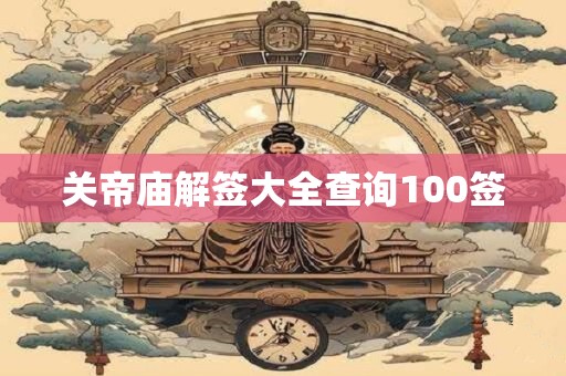 关帝庙解签大全查询100签