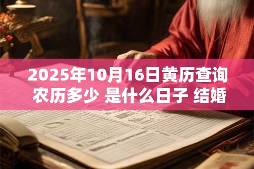 2025年10月16日黄历查询 农历多少 是什么日子 结婚吉时