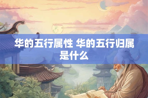 华的五行属性 华的五行归属是什么